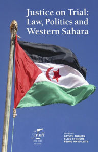Title: Justice on Trial: Law, Politics and Western Sahara, Author: Katlyn Thomas