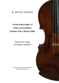 Title: Escola Franco-belga E O Violino Solo Brasileiro: Flausino Vale E Marcos Salles, Author: Zoltan Paulinyi
