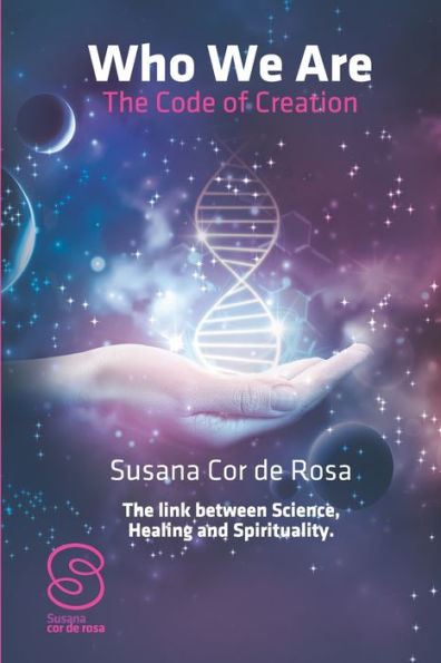 Who We Are: The Code of Creation: The link between Science Healing and Spirituality