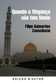 Title: Quando a Vingança não tem Nome, Author: Filipe Guimarães Consciência