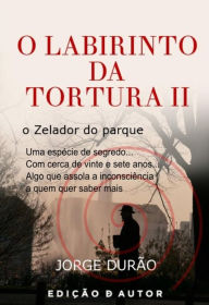 Title: O Labirinto da Tortura II - o Zelador do parque, Author: Jorge Durão