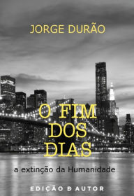 Title: O Fim dos Dias - a extinção da Humanidade, Author: Jorge Durão