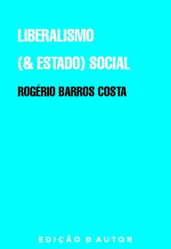 Title: Liberalismo (& Estado) Social, Author: Rogério Barros Costa