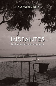 Title: Instantes Histórias de um contista, Author: João Vanda Araújo