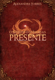 Title: O Segredo dos Imortais Presente, Author: Alexandra Torres