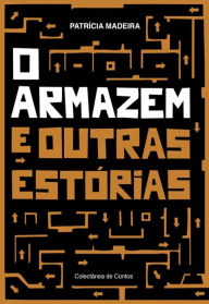 Title: O Armazém e Outras Estórias, Author: Patrícia Madeira