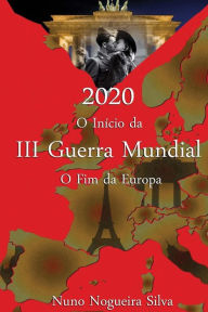 Title: Um Romance no Inicio da III Guerra Mundial o Fim da Europa, Author: Nuno Nogueira Silva