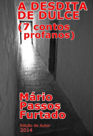 Title: A Desdita de Dulce (7 contos profanos), Author: Mário Passos Furtado