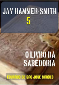 Title: Jay Hammer-Smith 05 - O Livro da Sabedoria, Author: Eduardo de São José Simões