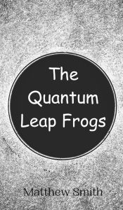 Title: The Quantum Leap Frogs, Author: Matthew Smith