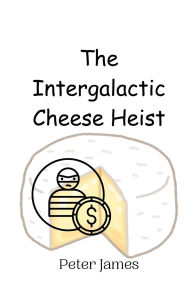 Title: The Intergalactic Cheese Heist, Author: Peter James