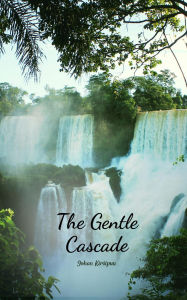 Title: The Gentle Cascade, Author: Johan Kirsipuu