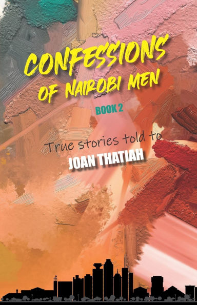 Confessions of Nairobi Men Book 2: True Stories told to Joan Thatiah