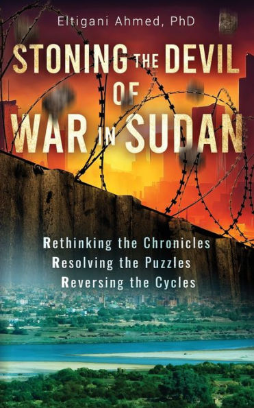 Stoning the Devil of War in Sudan: Rethinking the Chronicles, Resolving the Puzzles, and Reversing the Cycles