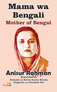 Title: Mama wa Bengali - Uzungumzi Nafsi wa Kiutenzi, Author: Anisur Rahman