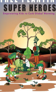 Title: TREE PLANTING SUPER HEROES: Empower Kids to Curb Global Warming, Author: Hussein Hassan