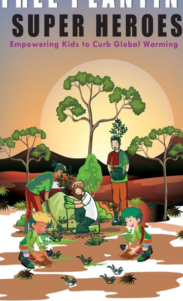 TREE PLANTING SUPER HEROES: Empower Kids to Curb Global Warming