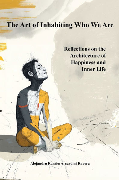 The Art of Inhabiting Who We Are: Reflections on the Architecture of Happiness and Inner Life