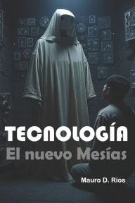Title: Tecnologï¿½a: El nuevo Mesï¿½as: La tecnologï¿½a como filosofï¿½a de vida y entidad trascendental, Author: Mauro D Rïos
