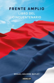 Title: Frente Amplio: Libro del cincuentenario, Author: Miguel Aguirre Bayley