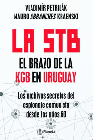 Title: La STB. El brazo de la KGB en Uruguay.: Los archivos secretos del espionaje comunista desde los años 60.-, Author: Mauro Abranches Kraenski