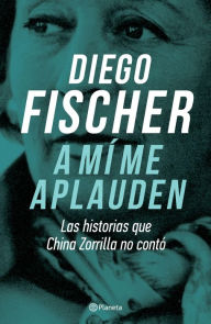 Title: A mí me aplauden, Author: Diego Fischer