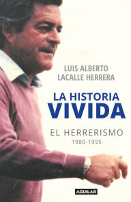 Title: La historia vivida: El herrerismo 1980-1995, Author: Luis Alberto Lacalle Herrera