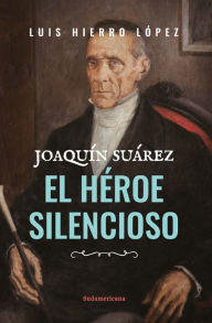 Title: Joaquín Suárez: El héroe silencioso, Author: Luis Hierro López