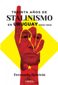 Title: Treinta años de Stalinismo en Uruguay, Author: Fernando Aparicio