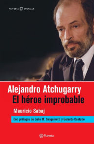 Title: Alejandro Atchugarry. El héroe improbable., Author: Mauricio Sabaj