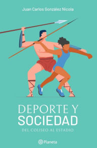 Title: Deporte y sociedad. Del Coliseo al estadio., Author: Juan Carlos González