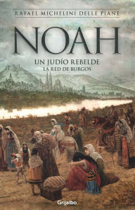 Title: Noah: Un judío rebelde. La red de Burgos, Author: Rafael Michelini Delle Piane