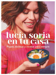 Title: Lucía Soria en tu casa: Piques, técnicas y recetas para siempre, Author: Lucía Soria