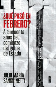 Title: ¿Qué pasó en febrero de 1973?: A cincuenta años del comienzo del golpe de Estado, Author: Julio María Sanguinetti