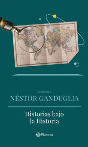 Title: Historias bajo la Historia, Author: Nestor Ganduglia