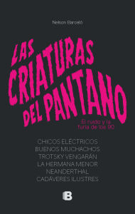 Title: Las criaturas del pantano: El ruido y la furia de los 90, Author: Nelson Barceló