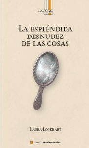 Title: La espléndida desnudez de las cosas, Author: Laura Lockhart