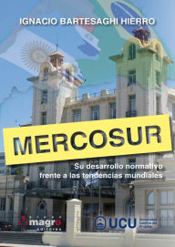 Title: MERCOSUR: Su desarrollo normativo frente a las tendencias mundiales, Author: Ignacio Bartesaghi Hierro