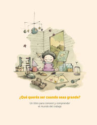 Title: ¿Qué querés ser cuando seas grande?: Un libro para conocer y comprender el mundo del trabajo, Author: Leonardo Cabrera