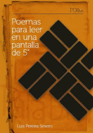 Title: Poemas para leer en una pantalla de 5'', Author: Luis Pereira Severo