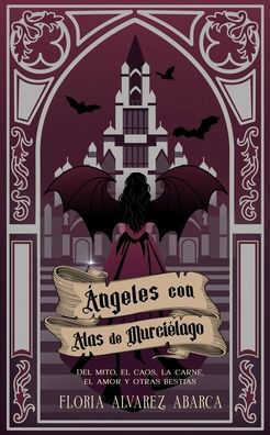 ï¿½ngeles con alas de murciï¿½lago: Del mito, el caos, la carne, el amor y otras bestias