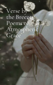Title: Verse by the Breezes: Poems of Atmospheric Grace, Author: Swan Charm