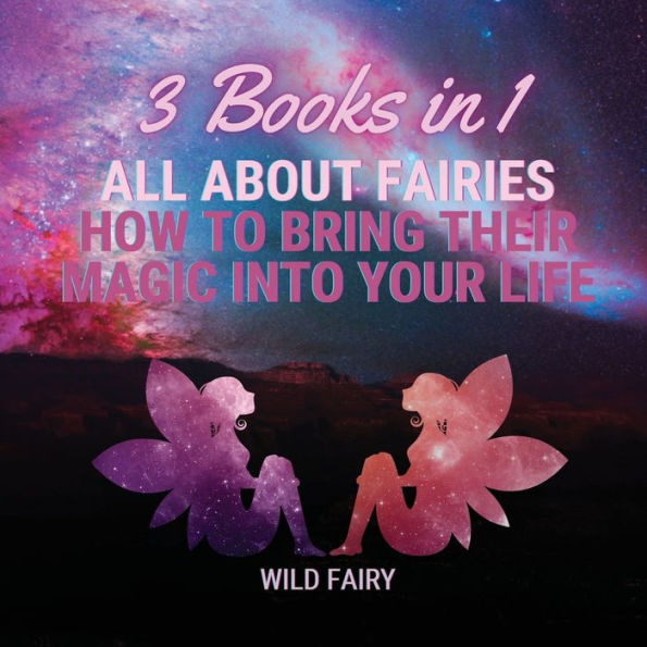 All About Fairies: How to Bring Their Magic Into Your Life: 3 Books 1