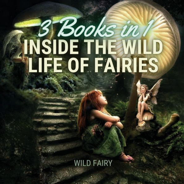 Inside the Wild Life of Fairies: 3 Books 1