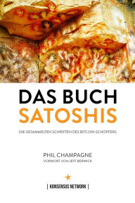 Title: Das Buch Satoshis: Die gesammelten Schriften des Bitcoin-Schöpfers, Author: Phil Champagne