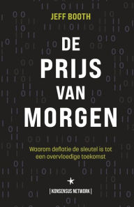 Title: De Prijs van Morgen: Waarom deflatie de sleutel is tot een overvloedige toekomst, Author: Jeff Booth