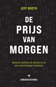 Title: De Prijs van Morgen: Waarom deflatie de sleutel is tot een overvloedige toekomst, Author: Jeff Booth