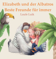 Title: Elizabeth und der Albatros: Beste Freunde für immer, Author: Luule Luik