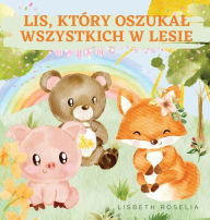Title: LIS, KTÓRY OSZUKAL WSZYSTKICH W LESIE, Author: Lisbeth Roselia