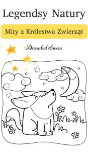 Title: Legendsy Natury: Mity z Królestwa Zwierzat, Author: Annabel Swan